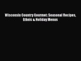 Read Books Wisconsin Country Gourmet: Seasonal Recipes Ethnic & Holiday Menus E-Book Free