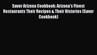 Read Books Savor Arizona Cookbook: Arizona's Finest Restaurants Their Recipes & Their Histories