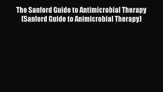 Download The Sanford Guide to Antimicrobial Therapy (Sanford Guide to Animicrobial Therapy)