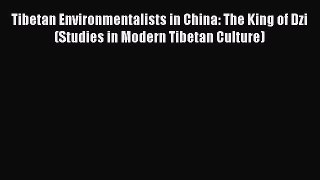 Read Book Tibetan Environmentalists in China: The King of Dzi (Studies in Modern Tibetan Culture)