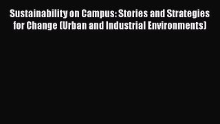 Read Book Sustainability on Campus: Stories and Strategies for Change (Urban and Industrial