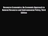 Read Book Resource Economics: An Economic Approach to Natural Resource and Environmental Policy