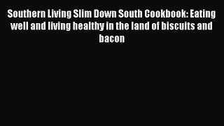 Read Books Southern Living Slim Down South Cookbook: Eating well and living healthy in the