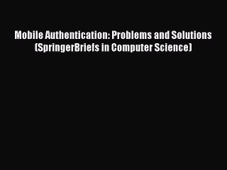 Download Video: Read Mobile Authentication: Problems and Solutions (SpringerBriefs in Computer Science) Ebook