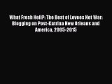 Read Book What Fresh Hell?: The Best of Levees Not War: Blogging on Post-Katrina New Orleans
