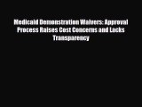Read Medicaid Demonstration Waivers: Approval Process Raises Cost Concerns and Lacks Transparency