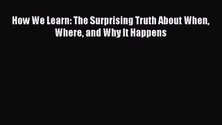 [Download] How We Learn: The Surprising Truth About When Where and Why It Happens PDF Free