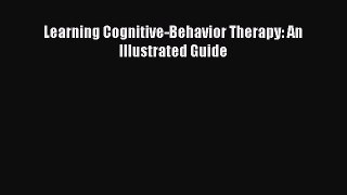 [Download] Learning Cognitive-Behavior Therapy: An Illustrated Guide PDF Online
