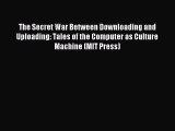 Download The Secret War Between Downloading and Uploading: Tales of the Computer as Culture
