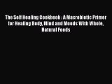 Download Books The Self Healing Cookbook : A Macrobiotic Primer for Healing Body Mind and Moods