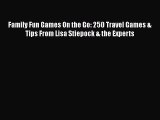 Read Family Fun Games On the Go: 250 Travel Games & Tips From Lisa Stiepock & the Experts Ebook