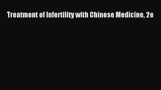 Download Treatment of Infertility with Chinese Medicine 2e PDF Free