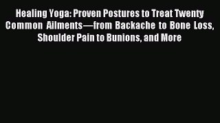 Read Healing Yoga: Proven Postures to Treat Twenty Common Ailmentsâ€”from Backache to Bone Loss