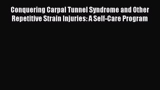 Download Conquering Carpal Tunnel Syndrome and Other Repetitive Strain Injuries: A Self-Care
