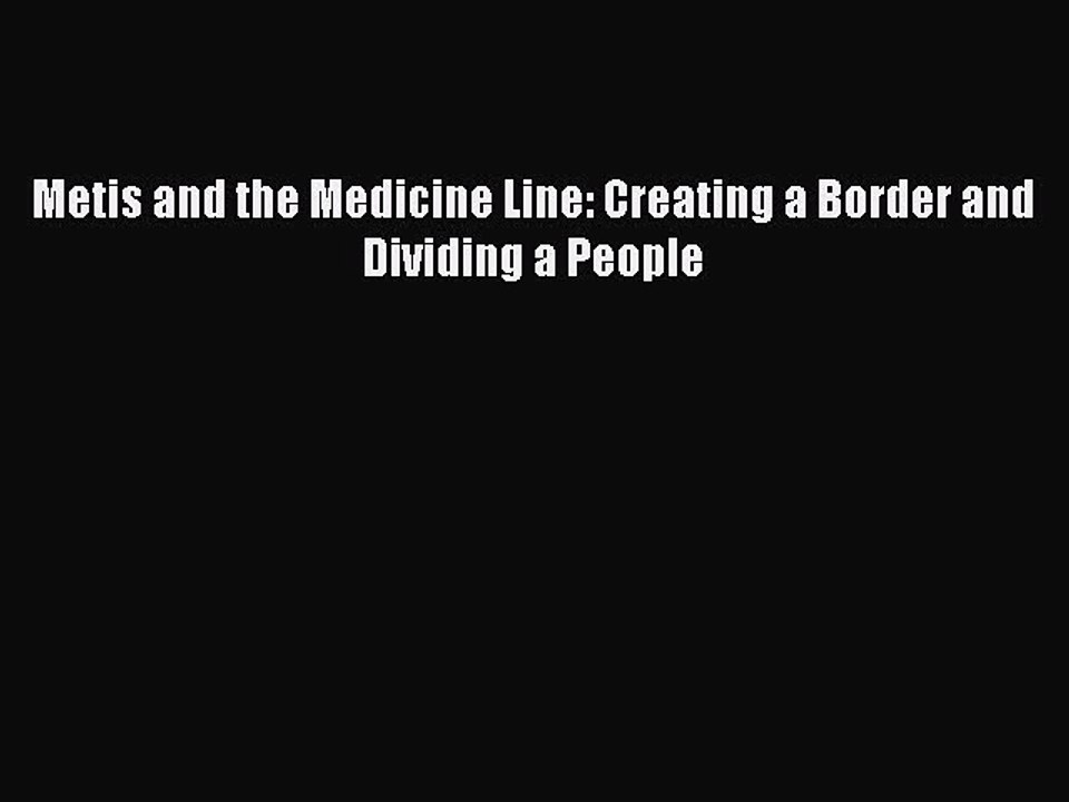 Download Metis and the Medicine Line: Creating a Border and Dividing a People Ebook Free