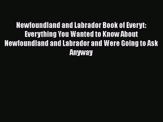 Read Newfoundland and Labrador Book of Everyt: Everything You Wanted to Know About Newfoundland