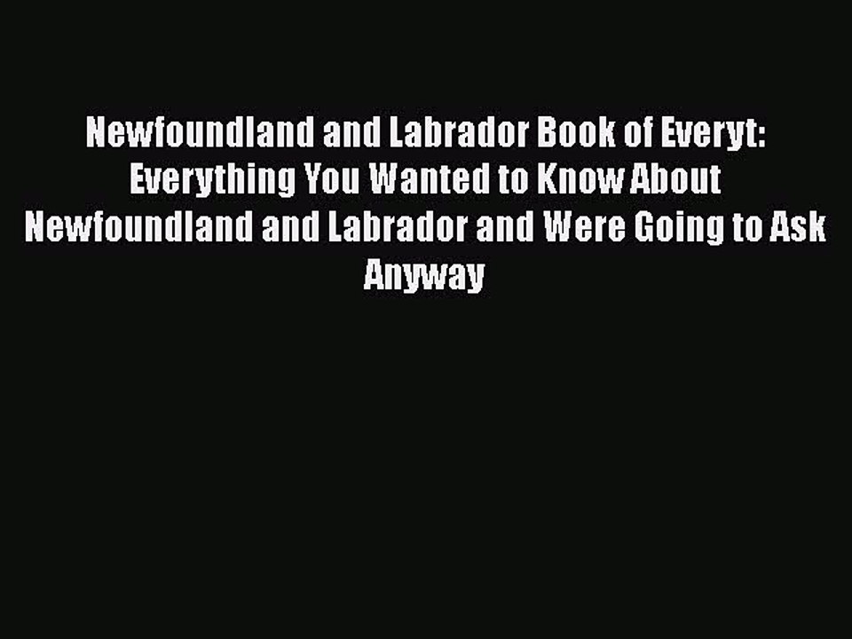 Read Newfoundland and Labrador Book of Everyt: Everything You Wanted to Know About Newfoundland