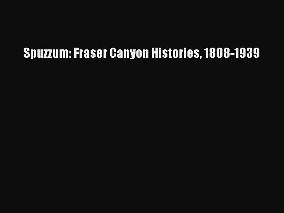 Download Spuzzum: Fraser Canyon Histories 1808-1939 Ebook Online