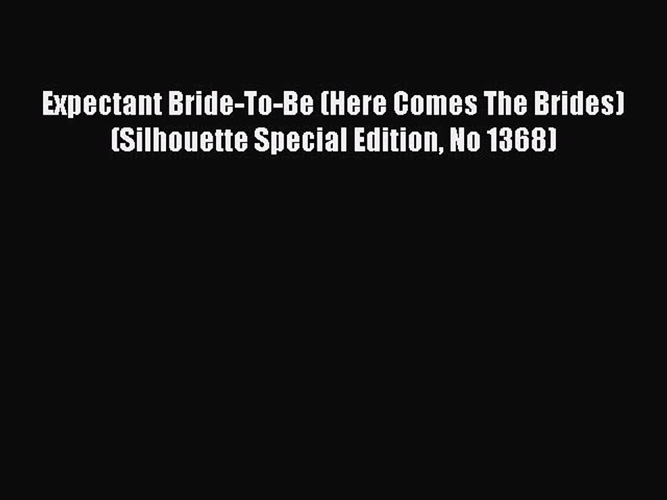[PDF] Expectant Bride-To-Be (Here Comes The Brides) (Silhouette Special Edition No 1368) [Read]