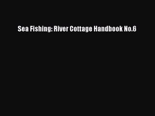 [PDF] Sea Fishing: River Cottage Handbook No.6 [Read] Online