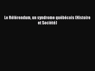 Download Le RÃ©fÃ©rendum un syndrome quÃ©bÃ©cois (Histoire et SociÃ©tÃ©) PDF Online