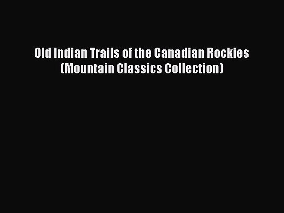 Download Old Indian Trails of the Canadian Rockies (Mountain Classics Collection) Ebook Free