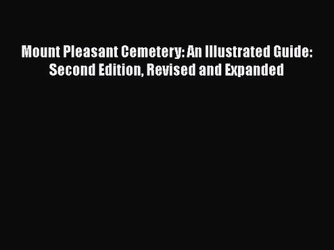 Read Mount Pleasant Cemetery: An Illustrated Guide: Second Edition Revised and Expanded Ebook