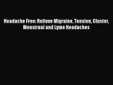 Read Headache Free: Relieve Migraine Tension Cluster Menstrual and Lyme Headaches PDF Online