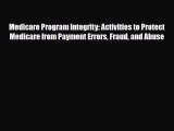 Read Medicare Program Integrity: Activities to Protect Medicare from Payment Errors Fraud and