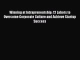 PDF Winning at Intrapreneurship: 12 Labors to Overcome Corporate Culture and Achieve Startup