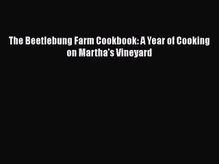 Read Books The Beetlebung Farm Cookbook: A Year of Cooking on Martha's Vineyard E-Book Free