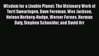 Read Book Wisdom for a Livable Planet: The Visionary Work of Terri Swearingen Dave Foreman