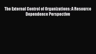[PDF] The External Control of Organizations: A Resource Dependence Perspective Read Full Ebook