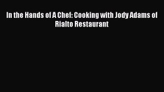Read Books In the Hands of A Chef: Cooking with Jody Adams of Rialto Restaurant ebook textbooks