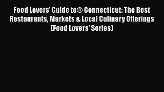 Download Books Food Lovers' Guide toÂ® Connecticut: The Best Restaurants Markets & Local Culinary