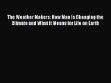 Read Book The Weather Makers: How Man Is Changing the Climate and What It Means for Life on