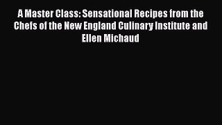 Read Books A Master Class: Sensational Recipes from the Chefs of the New England Culinary Institute