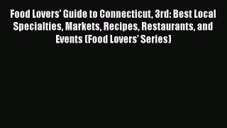 Read Books Food Lovers' Guide to Connecticut 3rd: Best Local Specialties Markets Recipes Restaurants