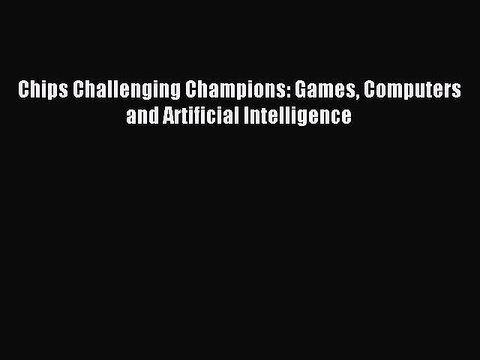Read Chips Challenging Champions: Games Computers and Artificial Intelligence PDF Online