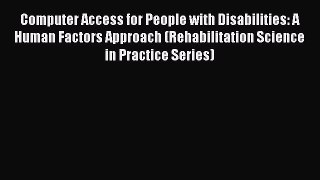 Read Computer Access for People with Disabilities: A Human Factors Approach (Rehabilitation