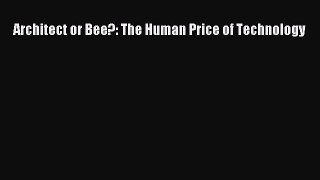 Read Architect or Bee?: The Human Price of Technology PDF Online