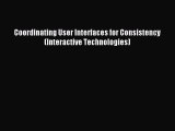 Read Coordinating User Interfaces for Consistency (Interactive Technologies) Ebook Free