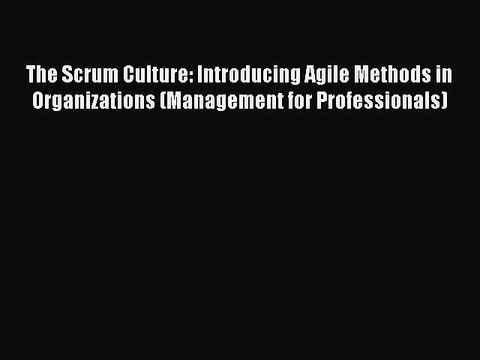 Read The Scrum Culture: Introducing Agile Methods in Organizations (Management for Professionals)