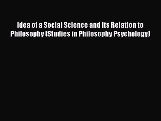 Read Book Idea of a Social Science and Its Relation to Philosophy (Studies in Philosophy Psychology)