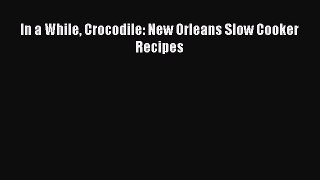 Read Books In a While Crocodile: New Orleans Slow Cooker Recipes ebook textbooks