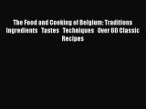 Read Books The Food and Cooking of Belgium: Traditions   Ingredients   Tastes   Techniques