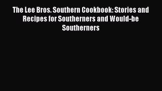 Read Books The Lee Bros. Southern Cookbook: Stories and Recipes for Southerners and Would-be