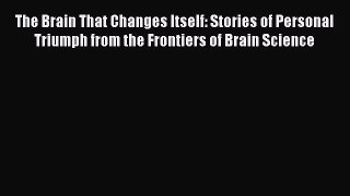 [Download] The Brain That Changes Itself: Stories of Personal Triumph from the Frontiers of