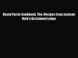 Download Books Rusty Parrot Cookbook The: Recipes from Jackson Hole's Acclaimed Lodge PDF Free