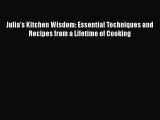 Read Books Julia's Kitchen Wisdom: Essential Techniques and Recipes from a Lifetime of Cooking